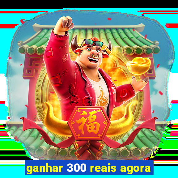 ganhar 300 reais agora